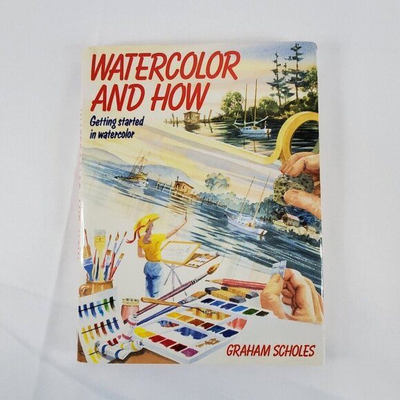 Watercolor And How Getting Started In Watercolor By Graham Scholes Hardcover - Picture 1 of 6